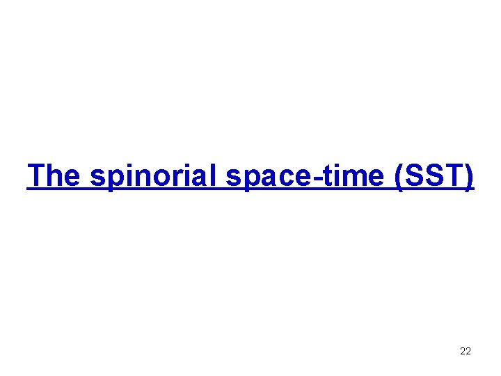 The spinorial space-time (SST) 22 