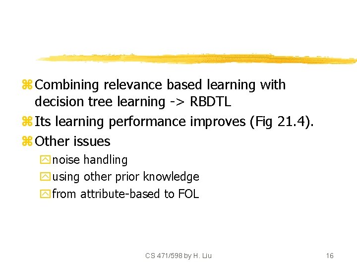 z Combining relevance based learning with decision tree learning -> RBDTL z Its learning