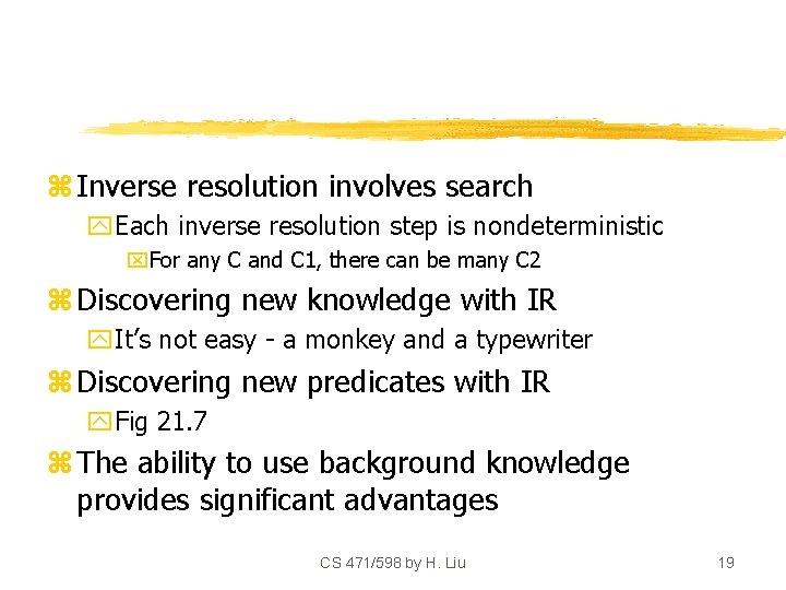 z Inverse resolution involves search y. Each inverse resolution step is nondeterministic x. For