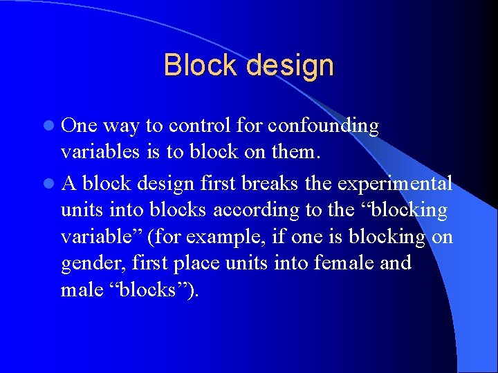 Block design l One way to control for confounding variables is to block on