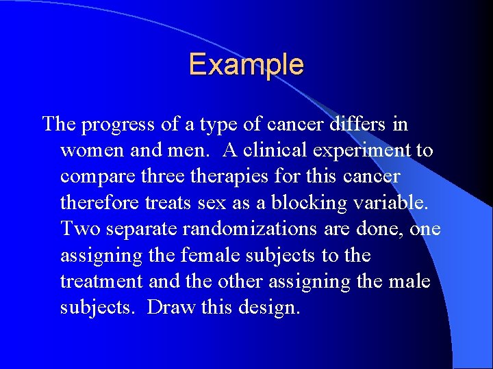 Example The progress of a type of cancer differs in women and men. A