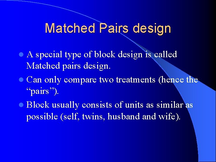 Matched Pairs design l. A special type of block design is called Matched pairs