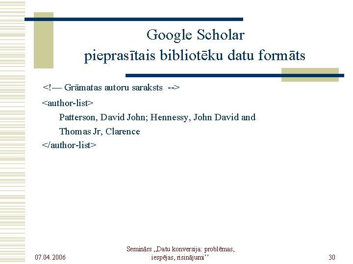 Google Scholar pieprasītais bibliotēku datu formāts <!— Grāmatas autoru saraksts --> <author-list> Patterson, David