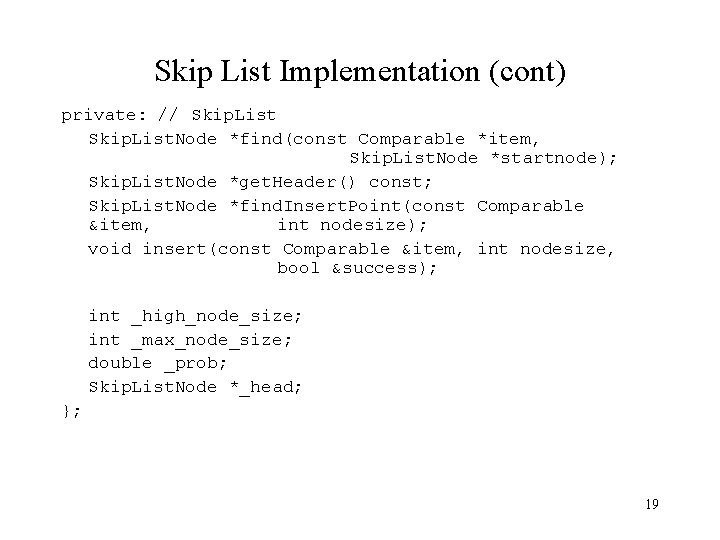 Skip List Implementation (cont) private: // Skip. List. Node *find(const Comparable *item, Skip. List.