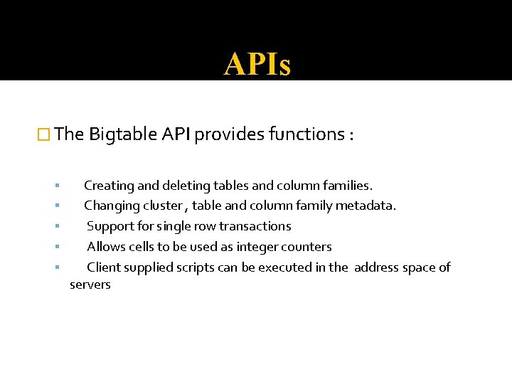 APIs � The Bigtable API provides functions : Creating and deleting tables and column