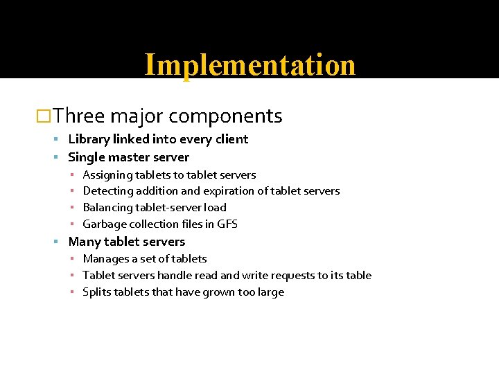 Implementation �Three major components Library linked into every client Single master server ▪ Assigning