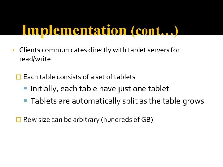 Implementation (cont…) ▪ Clients communicates directly with tablet servers for read/write � Each table