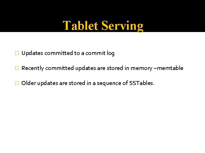 Tablet Serving � Updates committed to a commit log � Recently committed updates are