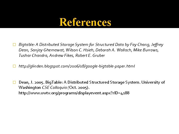 References � Bigtable: A Distributed Storage System for Structured Data by Fay Chang, Jeffrey