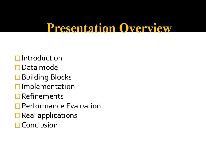 Presentation Overview � Introduction � Data model � Building Blocks � Implementation � Refinements