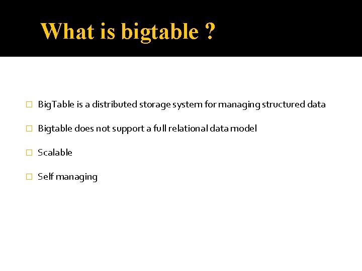 What is bigtable ? � Big. Table is a distributed storage system for managing