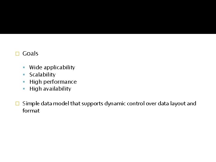 � Goals � Wide applicability Scalability High performance High availability Simple data model that