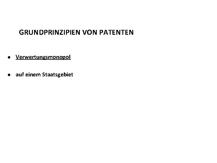 GRUNDPRINZIPIEN VON PATENTEN l Verwertungsmonopol l auf einem Staatsgebiet 