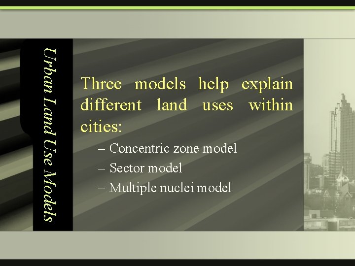 Urban Land Use Models Three models help explain different land uses within cities: –