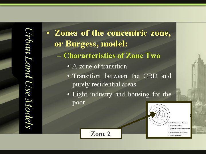Urban Land Use Models • Zones of the concentric zone, or Burgess, model: –