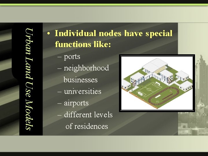 Urban Land Use Models • Individual nodes have special functions like: – ports –