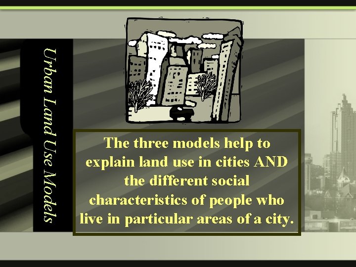 Urban Land Use Models The three models help to explain land use in cities