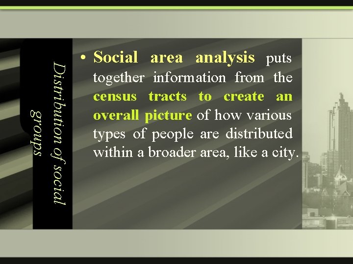 Distribution of social groups • Social area analysis puts together information from the census