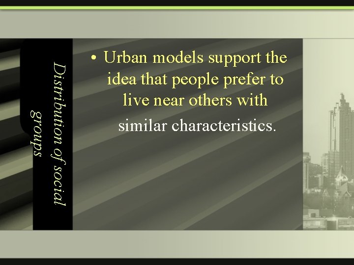 Distribution of social groups • Urban models support the idea that people prefer to