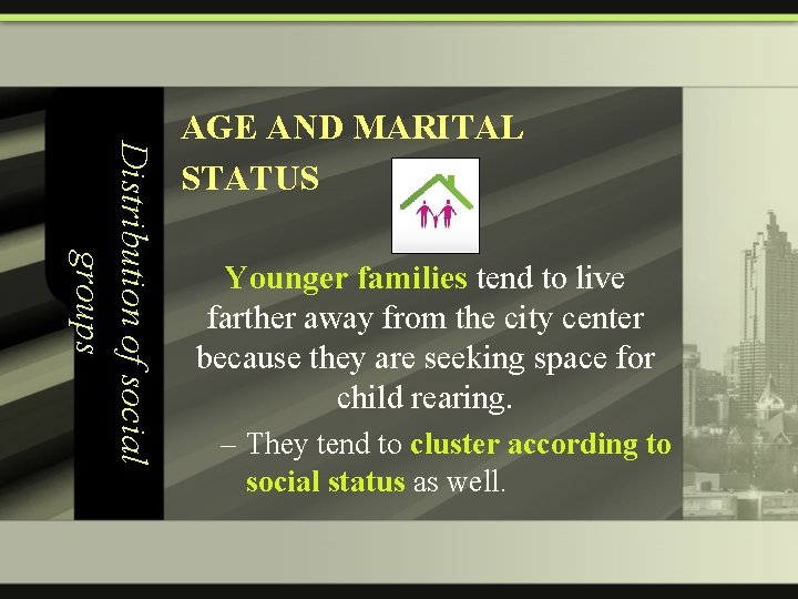 Distribution of social groups AGE AND MARITAL STATUS Younger families tend to live farther