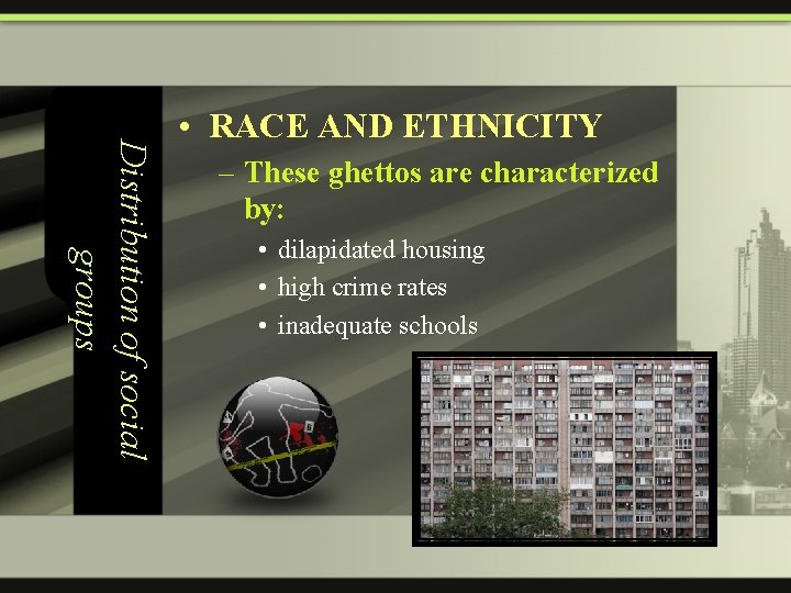 Distribution of social groups • RACE AND ETHNICITY – These ghettos are characterized by: