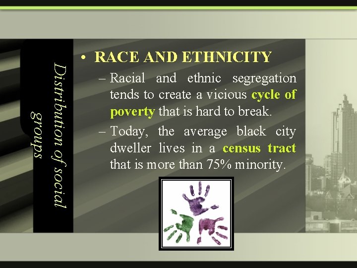 Distribution of social groups • RACE AND ETHNICITY – Racial and ethnic segregation tends