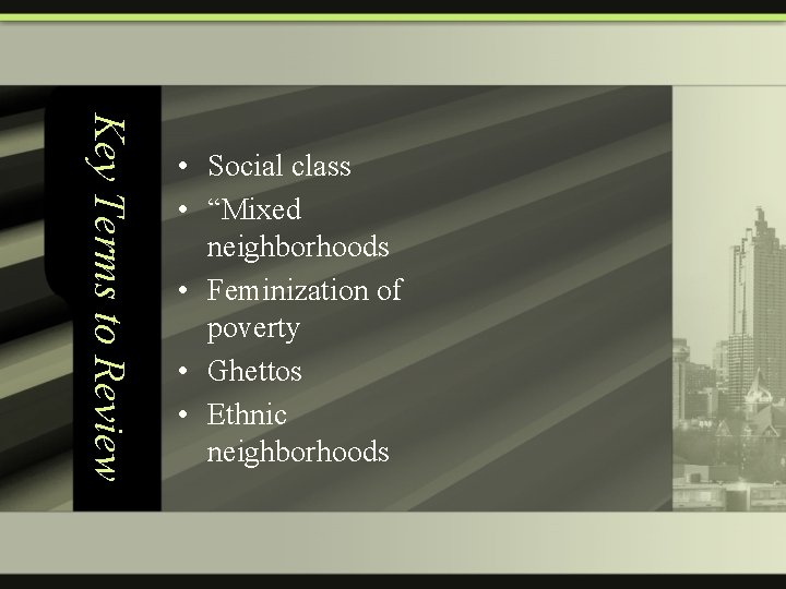 Key Terms to Review • Social class • “Mixed neighborhoods • Feminization of poverty