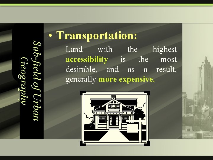 Sub-field of Urban Geography • Transportation: – Land with the highest accessibility is the