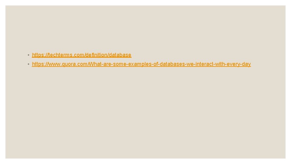 ◦ https: //techterms. com/definition/database ◦ https: //www. quora. com/What-are-some-examples-of-databases-we-interact-with-every-day 
