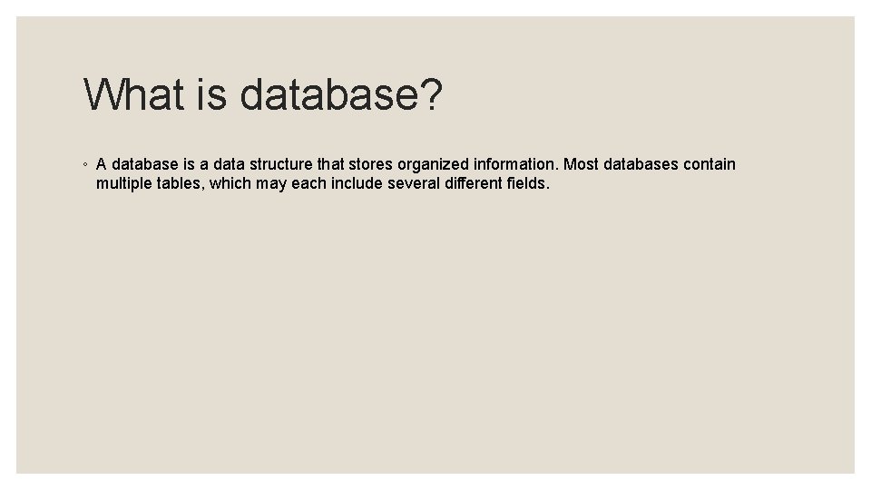 What is database? ◦ A database is a data structure that stores organized information.