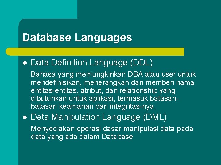 Database Languages l Data Definition Language (DDL) Bahasa yang memungkinkan DBA atau user untuk