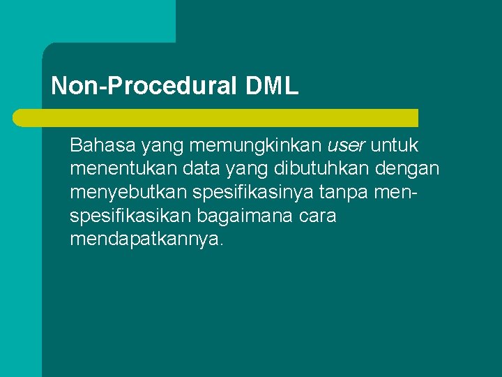 Non-Procedural DML Bahasa yang memungkinkan user untuk menentukan data yang dibutuhkan dengan menyebutkan spesifikasinya