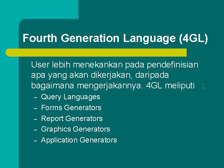 Fourth Generation Language (4 GL) User lebih menekankan pada pendefinisian apa yang akan dikerjakan,