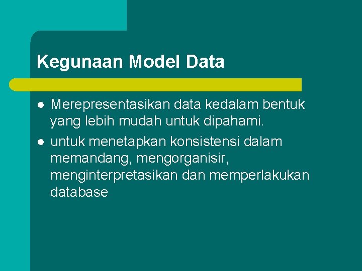 Kegunaan Model Data l l Merepresentasikan data kedalam bentuk yang lebih mudah untuk dipahami.