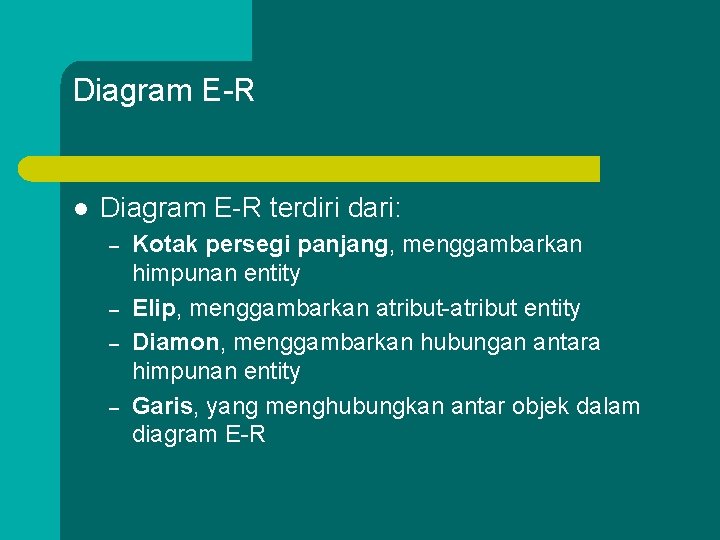 Diagram E-R l Diagram E-R terdiri dari: – – Kotak persegi panjang, menggambarkan himpunan