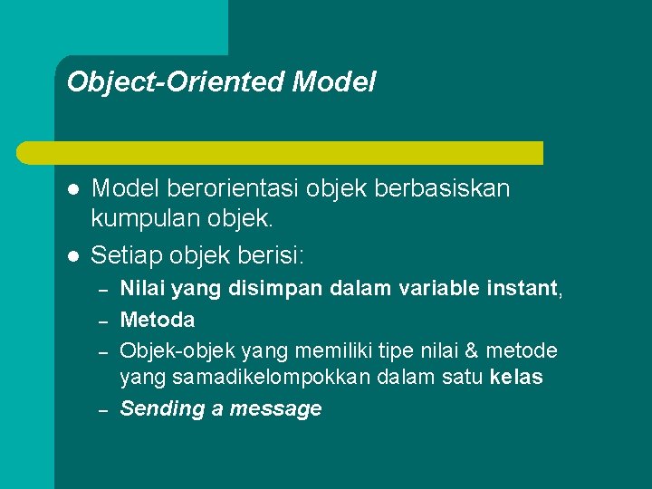 Object-Oriented Model l l Model berorientasi objek berbasiskan kumpulan objek. Setiap objek berisi: –