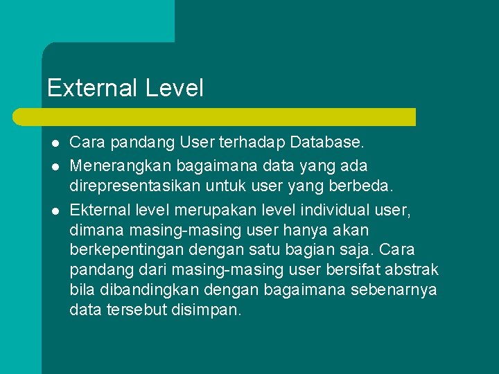 External Level l Cara pandang User terhadap Database. Menerangkan bagaimana data yang ada direpresentasikan