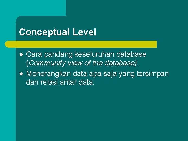 Conceptual Level l l Cara pandang keseluruhan database (Community view of the database). Menerangkan