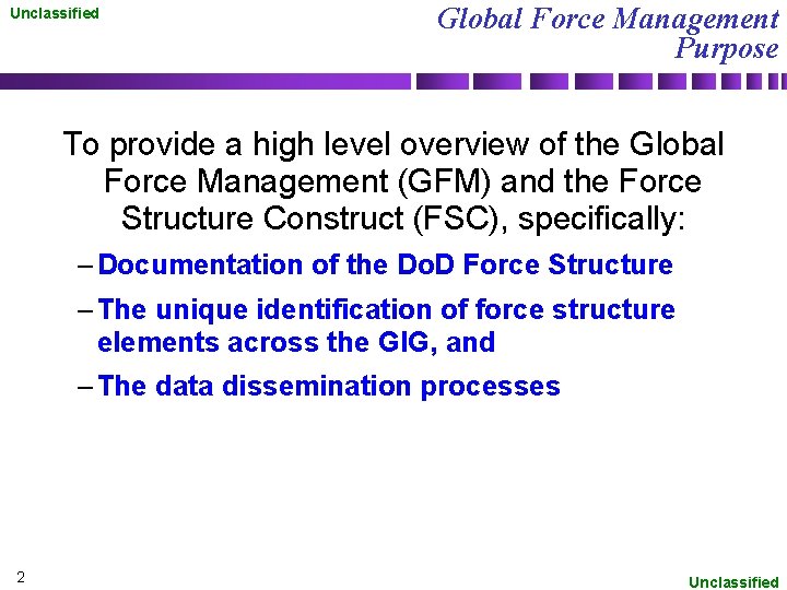 Unclassified Global Force Management Purpose To provide a high level overview of the Global