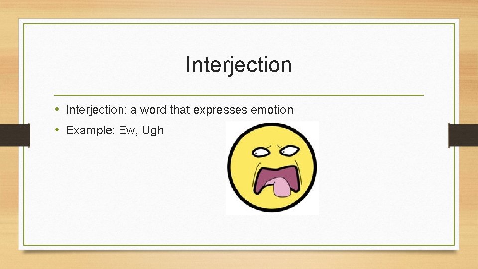 Interjection • Interjection: a word that expresses emotion • Example: Ew, Ugh 