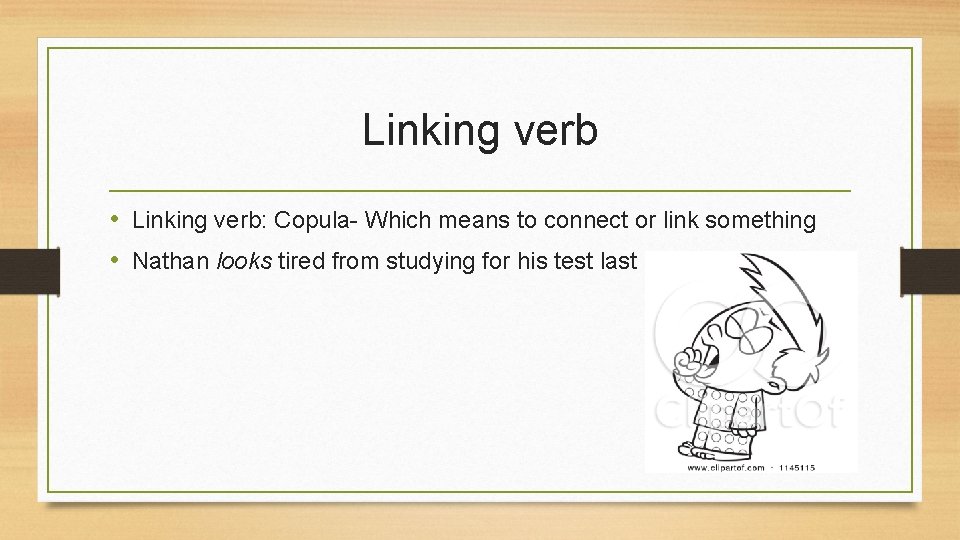 Linking verb • Linking verb: Copula- Which means to connect or link something •