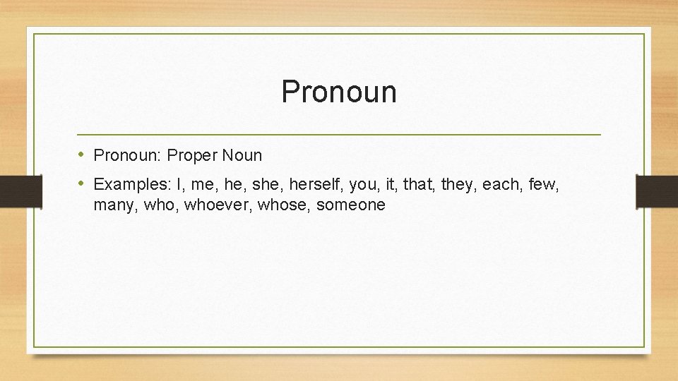 Pronoun • Pronoun: Proper Noun • Examples: I, me, he, she, herself, you, it,