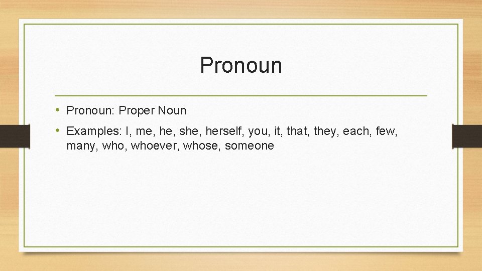 Pronoun • Pronoun: Proper Noun • Examples: I, me, he, she, herself, you, it,