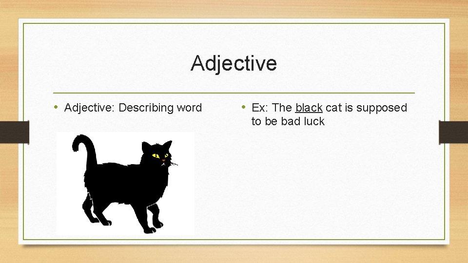 Adjective • Adjective: Describing word • Ex: The black cat is supposed to be