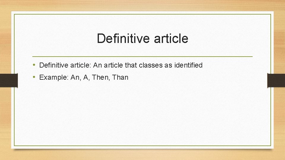 Definitive article • Definitive article: An article that classes as identified • Example: An,