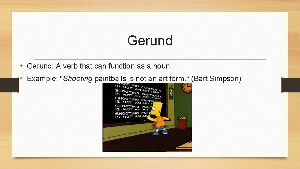 Gerund • Gerund: A verb that can function as a noun • Example: "Shooting