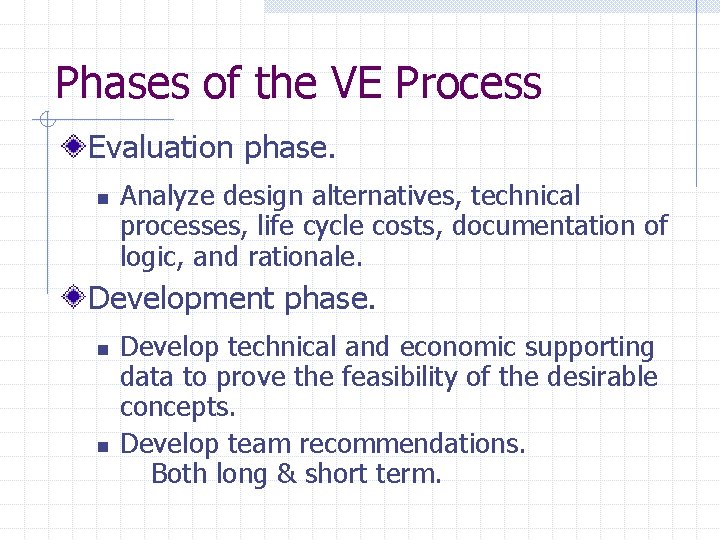 Phases of the VE Process Evaluation phase. n Analyze design alternatives, technical processes, life