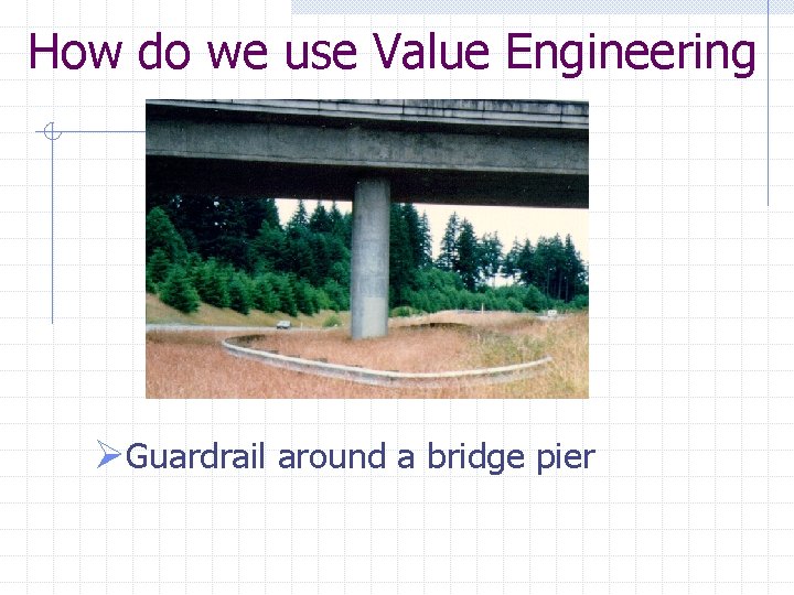 How do we use Value Engineering ØGuardrail around a bridge pier 