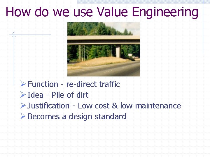 How do we use Value Engineering Ø Function - re-direct traffic Ø Idea -