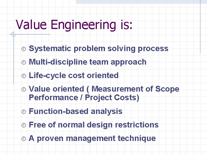 Value Engineering is: ¾ Systematic problem solving process ¾ Multi-discipline team approach ¾ Life-cycle
